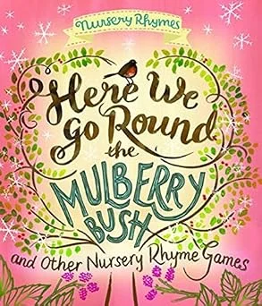Here We Go Round Mulberry Bush and Other Nursery Rhymes