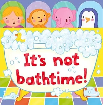 Its Not Bathtime!